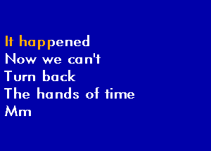 H happened
Now we can't

Turn back

The hands of time
Mm