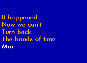 H happened
Now we can't

Turn back

The hands of time
Mm