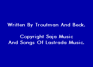 Wriilen By Troutmon And Beck.

Copyright Soio Music
And Songs Of Losirodo Music.