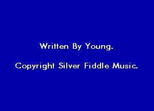 Written By Young.

Copyright Silver Fiddle Music-