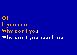 Oh

If you can

Why don't you
Why don't you reach out