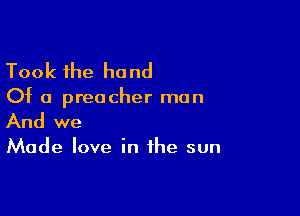 Took the hand

Of a preacher man

And we

Made love in the sun
