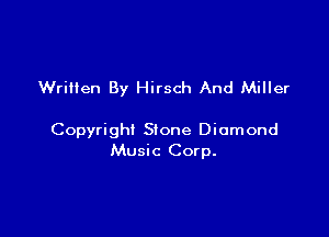 Wrilten By Hirsch And Miller

Copyright Sione Diamond
Music Corp.