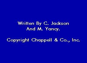 Written By C. Jackson
And M. Yancy.

Copyright Choppell 8c Co., Inc-