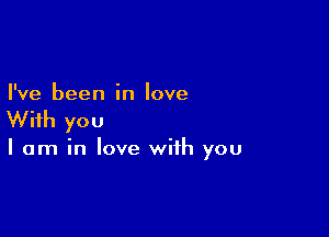 I've been in love

With you

I am in love with you