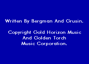 Written By Bergman And Grusin.

Copyright Gold Horizon Music
And Golden Torch
Music Corporation.