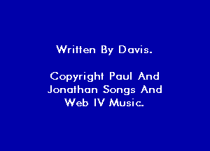 Written By Davis.

Copyright Poul And

Jonathan Songs And
Web IV Music.