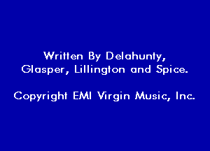 WriHen By Delohunty,
Glosper, Lillinglon and Spice.

Copyright EM! Virgin Music, Inc-