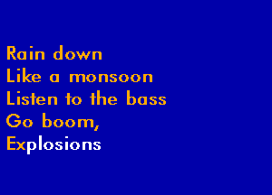 Rain down
Like a monsoon

Listen to the boss
(30 boom,
Explosions