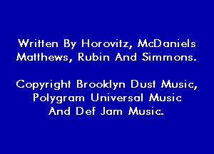 Written By Horoviiz, McDaniels
Matthews, Rubin And Simmons.

Copyright Brooklyn Dust Music,

Polygram Universal Music
And Def Jam Music.