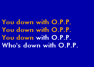 You down with O.P.P.
You down with O.P.P.

You down with O.P.P.
Who's down with O.P.P.