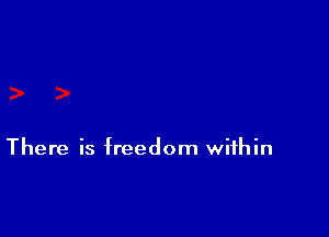 There is freedom within