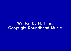 Written By N. Finn.

Copyright Roundheod Music.