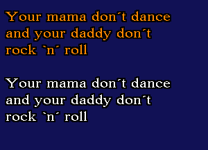 Your mama don't dance

and your daddy don't
rock on' roll

Your mama don't dance

and your daddy donot
rock ono roll