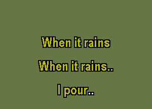 When it rains

When it rains..

lpoun.