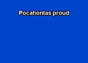Pocahontas proud