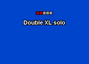 Double XL solo