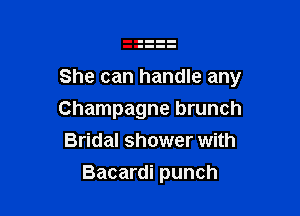 She can handle any

Champagne brunch
Bridal shower with
Bacardi punch