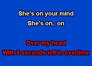 She's on your mind
She's on, on

Over my head
With 8 seconds left in overtime