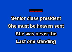 Senior class president

She must be heaven sent
She was never the
Last one standing