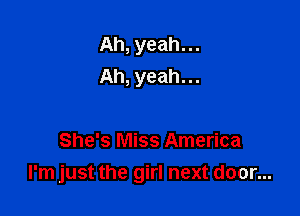 Ah, yeah. ..
Ah, yeah. ..

She's Miss America
I'm just the girl next door...