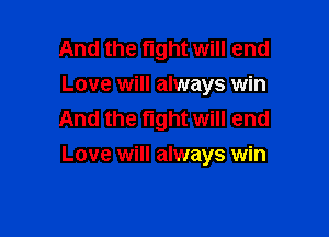 And the fight will end
Love will always win
And the fight will end

Love will always win