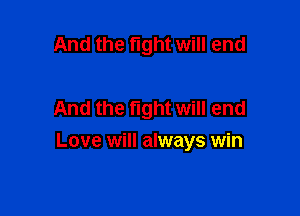 And the fight will end

And the fight will end

Love will always win