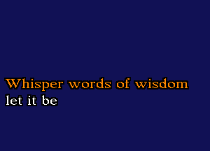 XVhisper words of wisdom
let it be