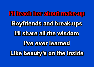 I'll teach her about make-up
Boyfriends and break-ups
I'll share all the wisdom
I've ever learned

Like beauty's on the inside