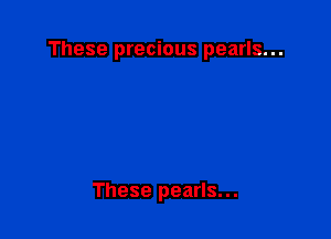 These precious pearls...

These pearls...