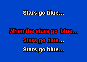 Stars go blue...

When the stars go blue...

Stars go blue...
Stars go blue...