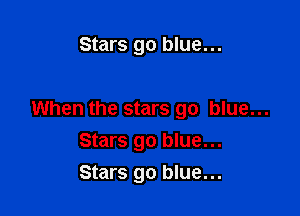 Stars go blue...

When the stars go blue...

Stars go blue...
Stars go blue...