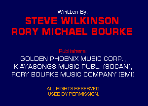 Written Byi

GOLDEN PHOENIX MUSIC C1099,
KIAYASDNGS MUSIC PUBL. (SUDAN).
RDFW BOURKE MUSIC COMPANY EBMIJ

ALL RIGHTS RESERVED.
USED BY PERMISSION.