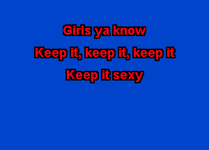 Girls ya know
KeepiLkeepiLkeepit

Keep it sexy