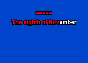 The eighth of November