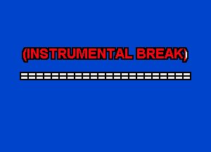 (INSTRUMENTAL BREAK)