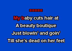 My baby cuts hair at

A beauty boutique
Just blowim and goin'
Till sheks dead on her feet
