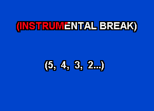 (INSTRUMENTAL BREAK)

(5, 4, 3, 2...)