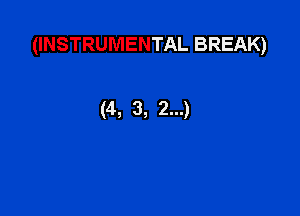 (INSTRUMENTAL BREAK)

(4, 3, 2...)