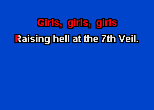 Girls, girls, girls
Raising hell at the 7th Veil.