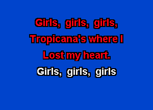 Girls, girls, girls,
Tropicana's where I
Lost my heart.

Girls, girls, girls