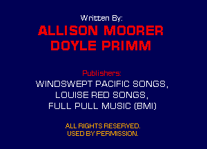 Written By

WINDSWEPT PACIFIC SONGS.
LOUISE RED SONGS,
FULL PULL MUSIC (BMIJ

ALL RIGHTS RESERVED
USED BY PERMSSDN