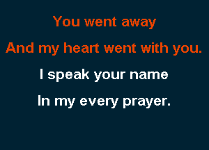 I speak your name

In my every prayer.