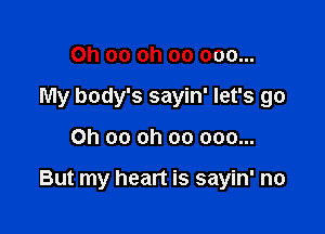 0h 00 oh 00 000...
My body's sayin' let's go

Ch 00 oh 00 000...

But my heart is sayin' no