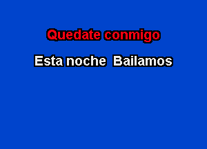 Quedate conmigo

Esta noche Bailamos