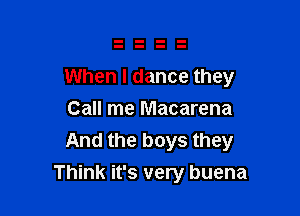 When I dance they

Call me Macarena
And the boys they
Think it's very buena