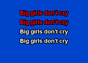 Big girls don,t cry
Big girls donT cry

Big girls dth cry
Big girls donT cry