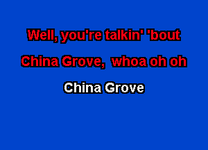 Well, you're talkin' 'bout

China Grove, whoa oh oh

China Grove
