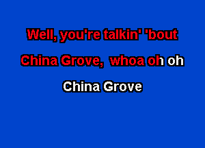 Well, you're talkin' 'bout

China Grove, whoa oh oh

China Grove