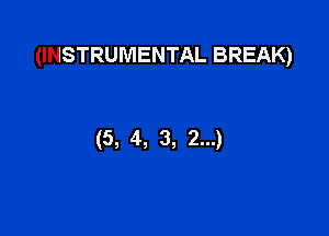 (INSTRUMENTAL BREAK)

(5, 4, 3, 2...)